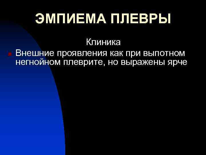 ЭМПИЕМА ПЛЕВРЫ n Клиника Внешние проявления как при выпотном негнойном плеврите, но выражены ярче