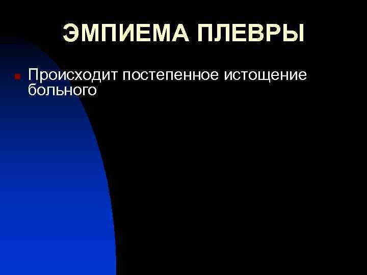 ЭМПИЕМА ПЛЕВРЫ n Происходит постепенное истощение больного 