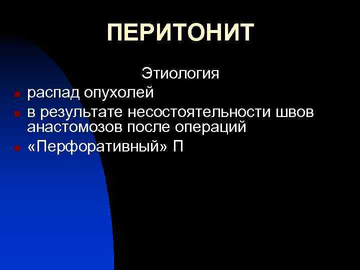 ПЕРИТОНИТ n n n Этиология распад опухолей в результате несостоятельности швов анастомозов после операций