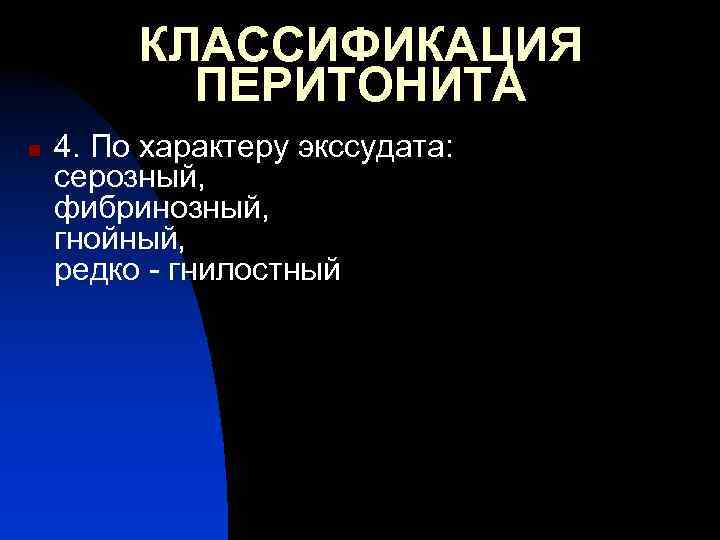 КЛАССИФИКАЦИЯ ПЕРИТОНИТА n 4. По характеру экссудата: серозный, фибринозный, гнойный, редко - гнилостный 