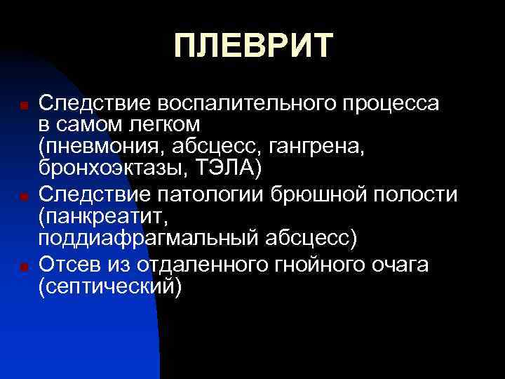 ПЛЕВРИТ n n n Следствие воспалительного процесса в самом легком (пневмония, абсцесс, гангрена, бронхоэктазы,