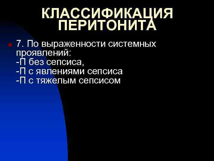 КЛАССИФИКАЦИЯ ПЕРИТОНИТА n 7. По выраженности системных проявлений: -П без сепсиса, -П с явлениями