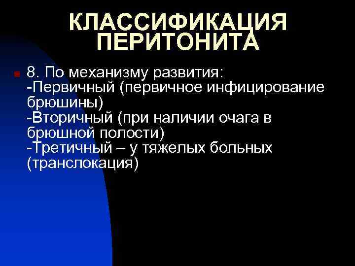 КЛАССИФИКАЦИЯ ПЕРИТОНИТА n 8. По механизму развития: -Первичный (первичное инфицирование брюшины) -Вторичный (при наличии