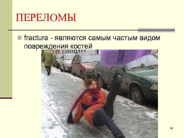 ПЕРЕЛОМЫ n fractura - являются самым частым видом повреждения костей 44 