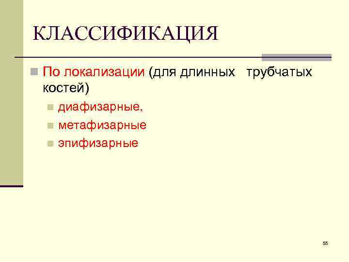 КЛАССИФИКАЦИЯ n По локализации (для длинных трубчатых костей) диафизарные, n метафизарные n эпифизарные n