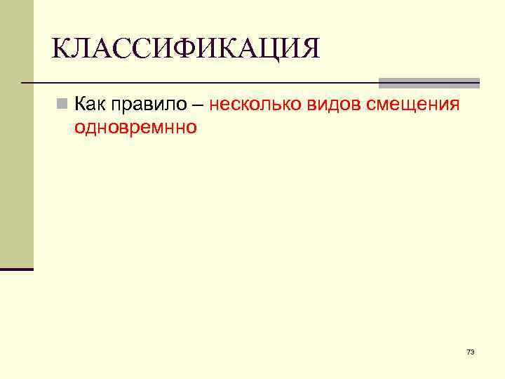 КЛАССИФИКАЦИЯ n Как правило – несколько видов смещения одновремнно 73 