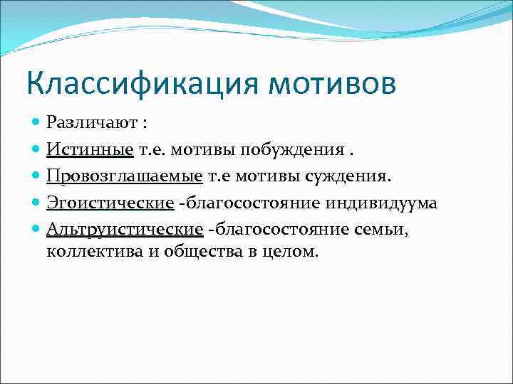 Классификация мотивов Различают : Истинные т. е. мотивы побуждения. Провозглашаемые т. е мотивы суждения.