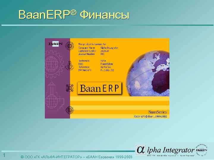 Baan. ERP® Финансы 1 © ООО «ГК «АЛЬФА-ИНТЕГРАТОР» – «БААН Евразия» 1999 -2003 