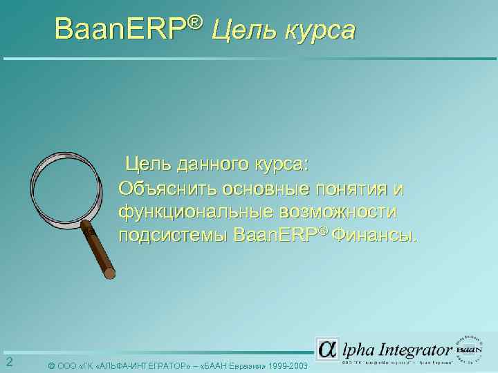 Baan. ERP® Цель курса Цель данного курса: Объяснить основные понятия и функциональные возможности подсистемы