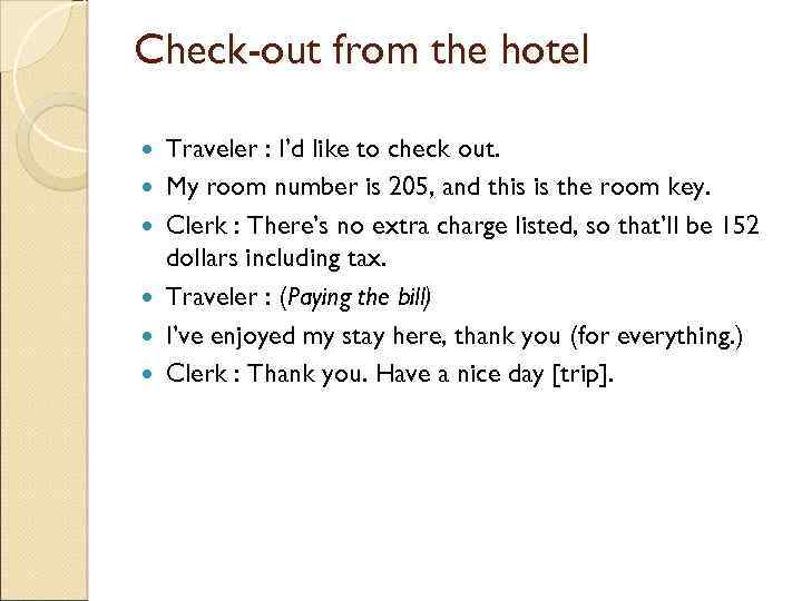 Check-out from the hotel Traveler : I’d like to check out. My room number