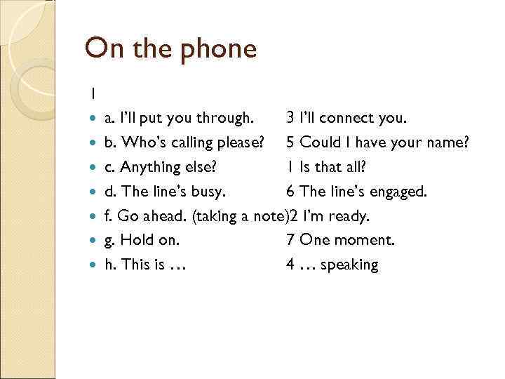 On the phone 1 a. I’ll put you through. 3 I’ll connect you. b.