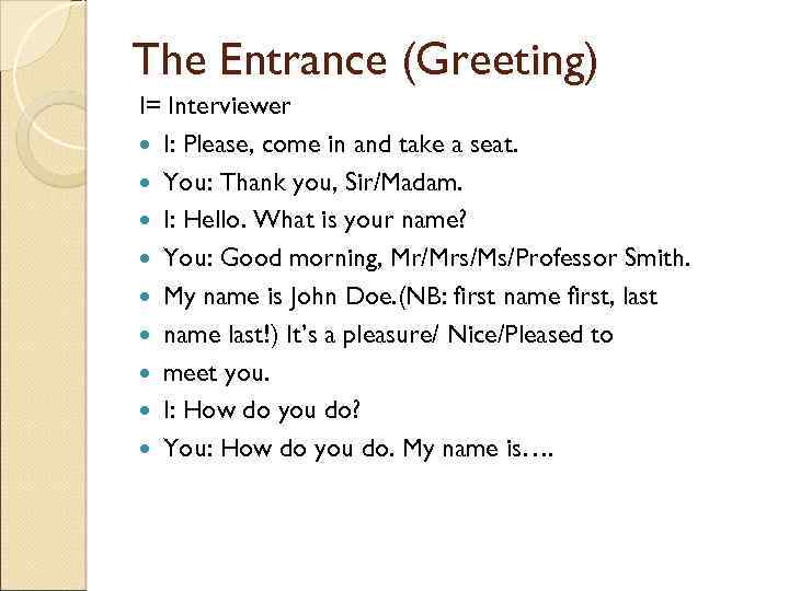 The Entrance (Greeting) I= Interviewer I: Please, come in and take a seat. You: