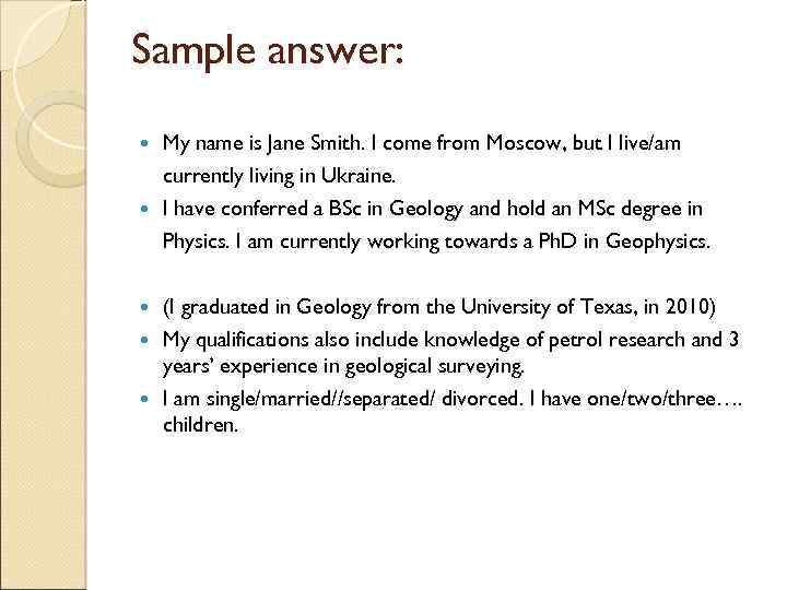 Sample answer: My name is Jane Smith. I come from Moscow, but I live/am