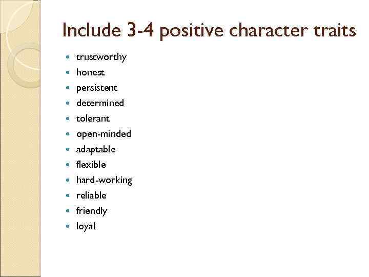 Include 3 -4 positive character traits trustworthy honest persistent determined tolerant open-minded adaptable flexible