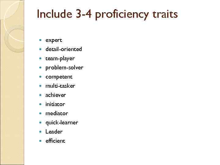 Include 3 -4 proficiency traits expert detail-oriented team-player problem-solver competent multi-tasker achiever initiator mediator