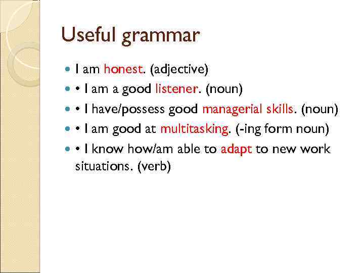 Useful grammar I am honest. (adjective) • I am a good listener. (noun) •
