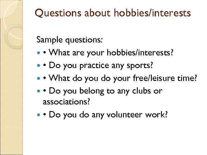 Questions about hobbies/interests Sample questions: • What are your hobbies/interests? • Do you practice
