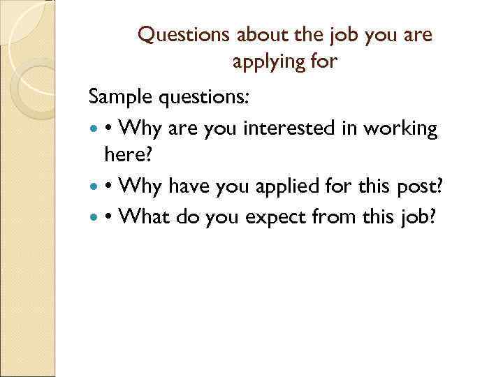 Questions about the job you are applying for Sample questions: • Why are you