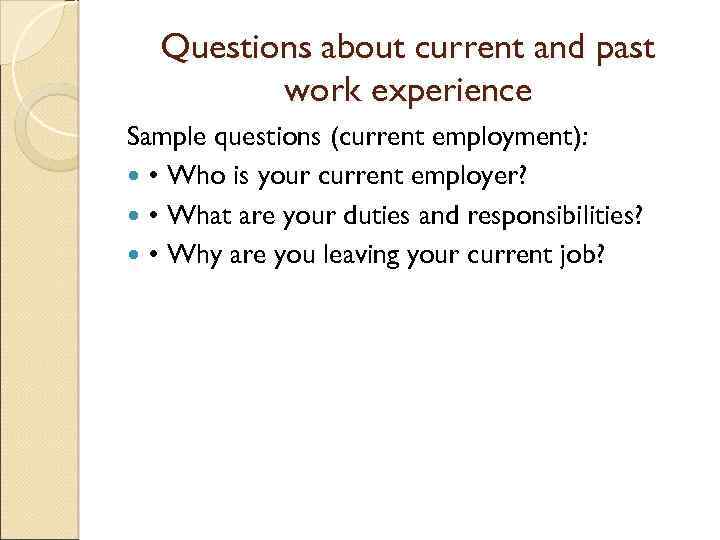 Questions about current and past work experience Sample questions (current employment): • Who is