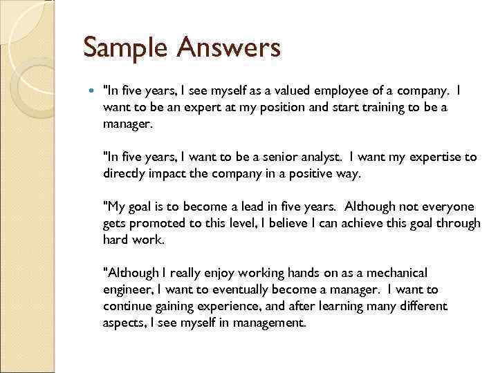 Sample Answers "In five years, I see myself as a valued employee of a