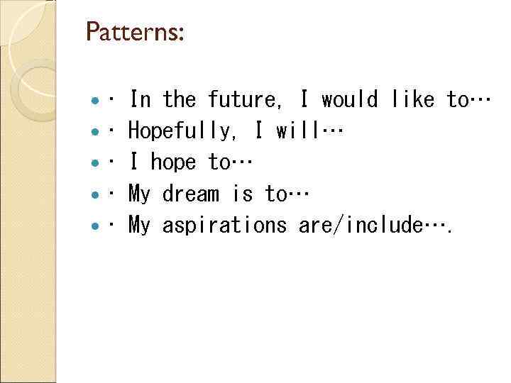 Patterns: • • • In the future, I would like to… Hopefully, I will…