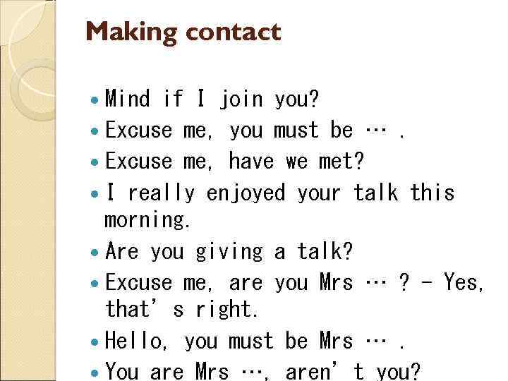 Making contact Mind if I join you? Excuse me, you must be …. Excuse