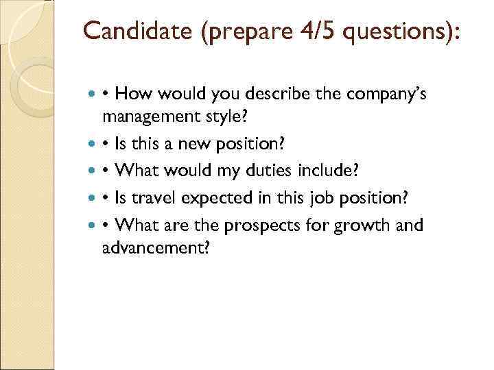Candidate (prepare 4/5 questions): • How would you describe the company’s management style? •