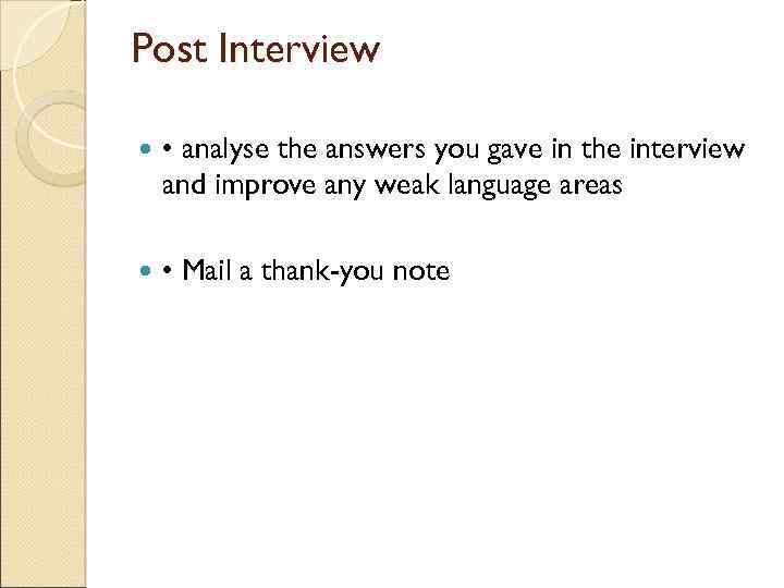 Post Interview • analyse the answers you gave in the interview and improve any