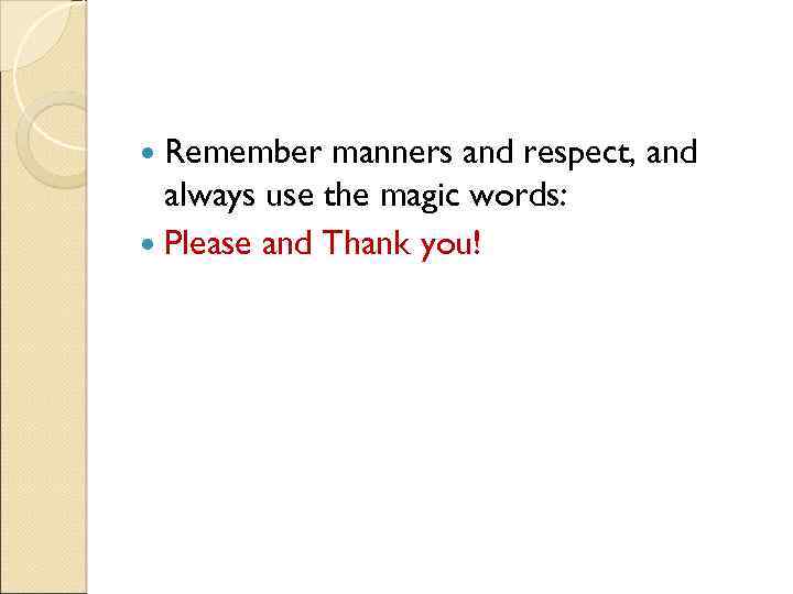  Remember manners and respect, and always use the magic words: Please and Thank