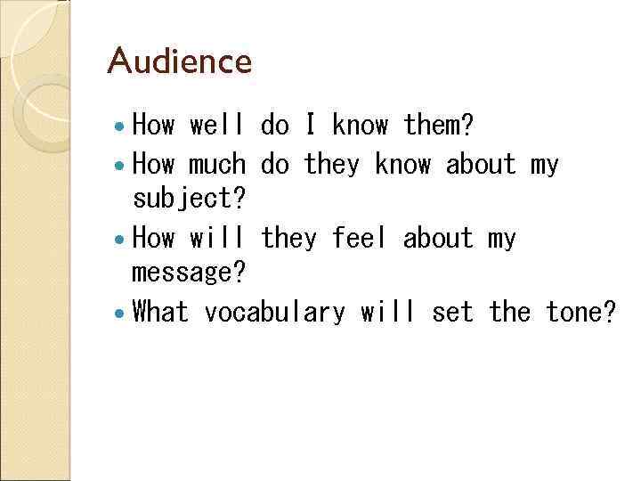 Audience How well do I know them? How much do they know about my