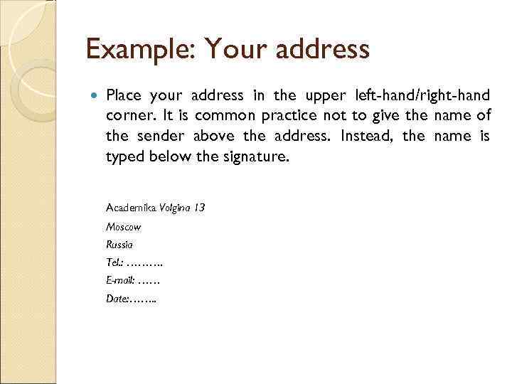Example: Your address Place your address in the upper left-hand/right-hand corner. It is common