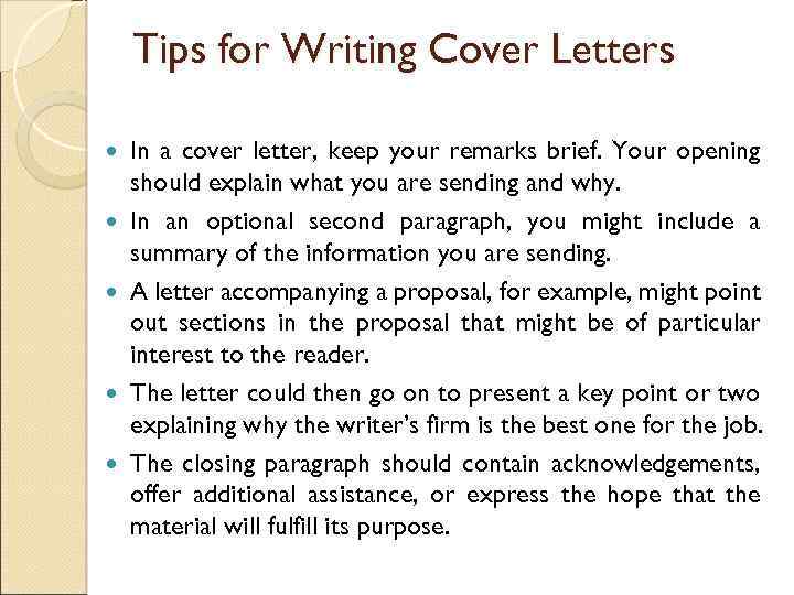 Tips for Writing Cover Letters In a cover letter, keep your remarks brief. Your