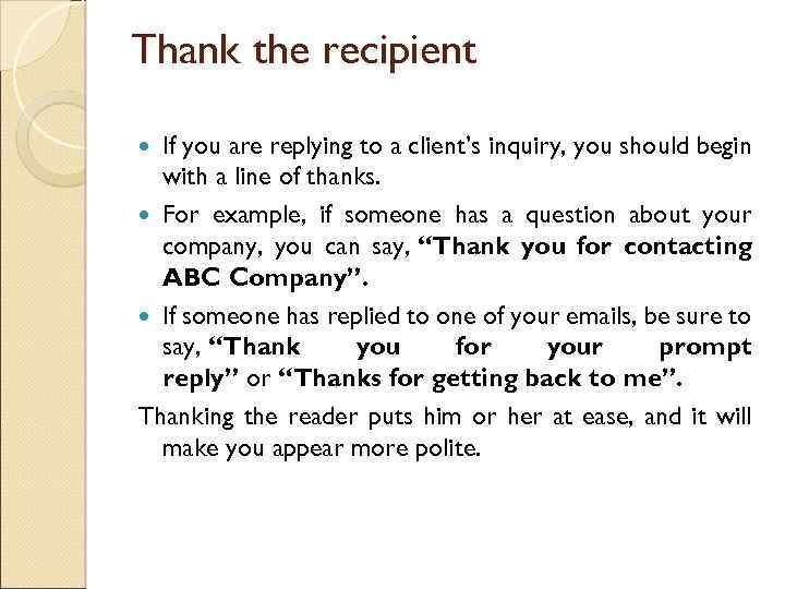 Thank the recipient If you are replying to a client’s inquiry, you should begin