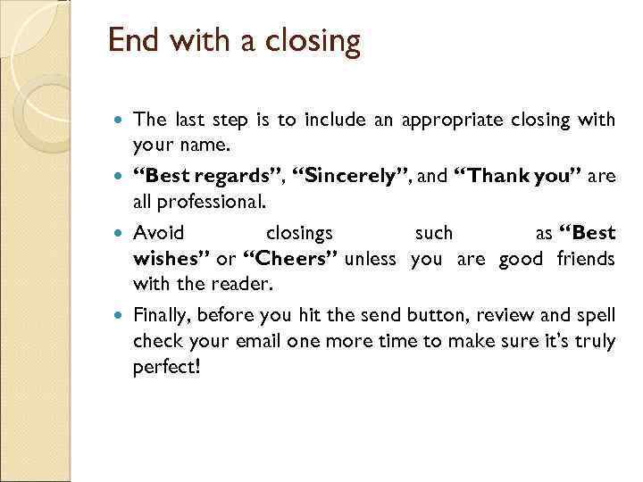 End with a closing The last step is to include an appropriate closing with