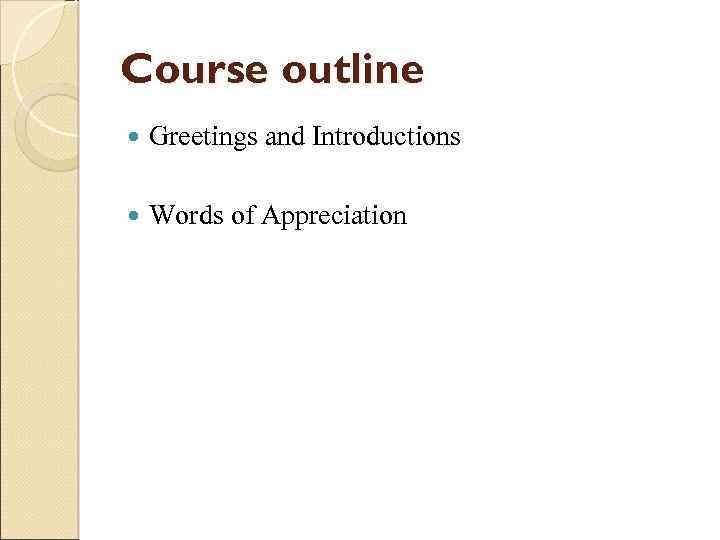 Course outline Greetings and Introductions Words of Appreciation 