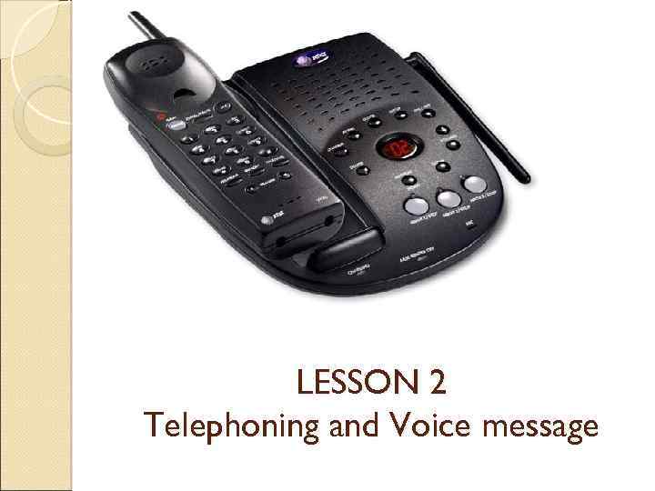 LESSON 2 Telephoning and Voice message 