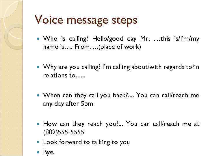 Voice message steps Who is calling? Hello/good day Mr. …this is/I’m/my name is…. From….
