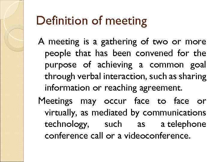 Definition of meeting A meeting is a gathering of two or more people that