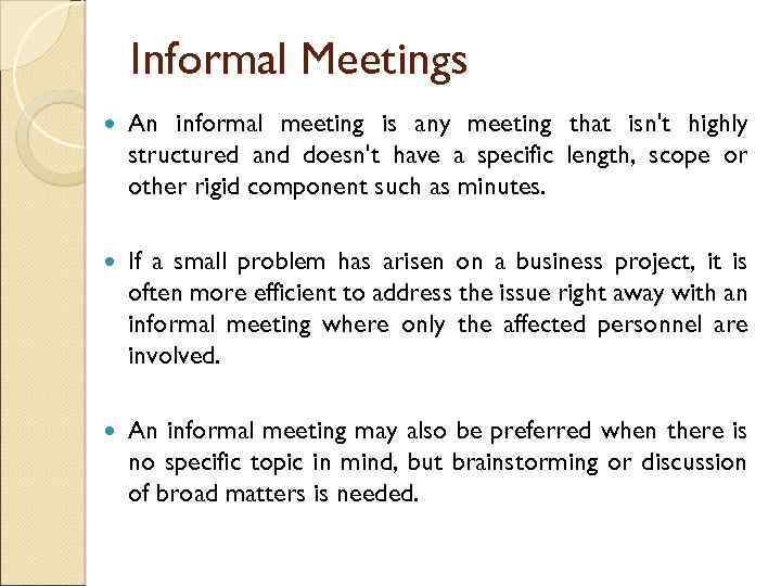 Informal Meetings An informal meeting is any meeting that isn't highly structured and doesn't