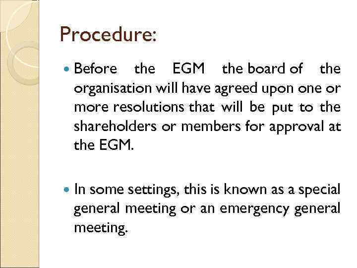 Procedure: Before the EGM the board of the organisation will have agreed upon one