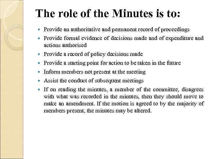 The role of the Minutes is to: Provide an authoritative and permanent record of