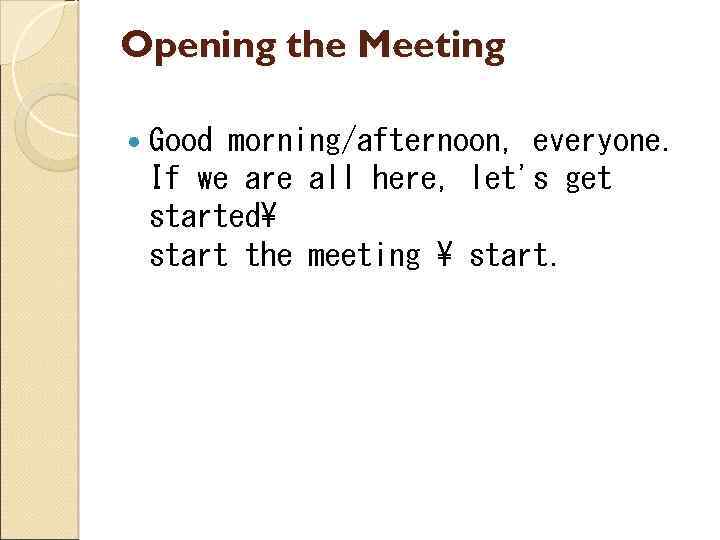 Opening the Meeting Good morning/afternoon, everyone. If we are all here, let's get started