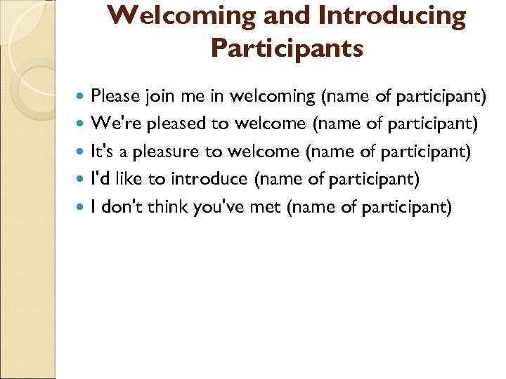 Welcoming and Introducing Participants Please join me in welcoming (name of participant) We're pleased