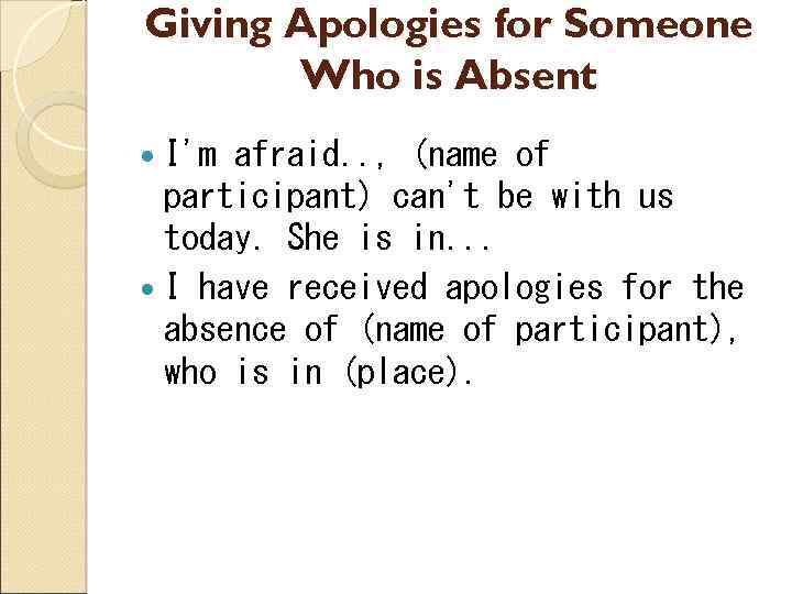 Giving Apologies for Someone Who is Absent I'm afraid. . , (name of participant)