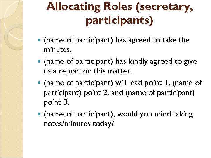 Allocating Roles (secretary, participants) (name of participant) has agreed to take the minutes. (name