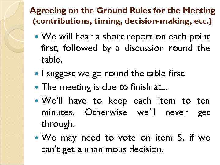 Agreeing on the Ground Rules for the Meeting (contributions, timing, decision-making, etc. ) We