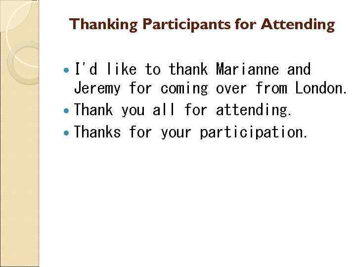 Thanking Participants for Attending I'd like to thank Marianne and Jeremy for coming over