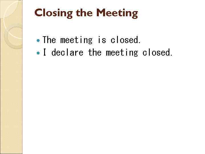 Closing the Meeting The meeting is closed. I declare the meeting closed. 