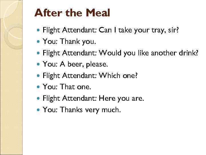 After the Meal Flight Attendant: Can I take your tray, sir? You: Thank you.