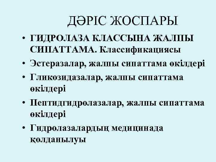 ДӘРІС ЖОСПАРЫ • ГИДРОЛАЗА КЛАССЫНА ЖАЛПЫ СИПАТТАМА. Классификациясы • Эстеразалар, жалпы сипаттама өкілдері •